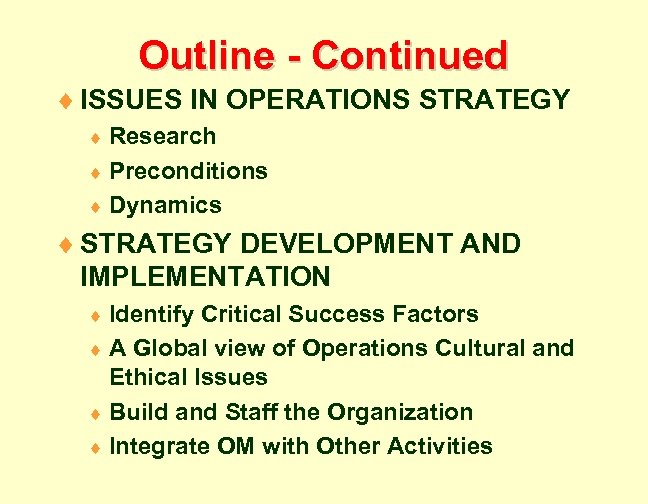 Outline - Continued ¨ ISSUES IN OPERATIONS STRATEGY ¨ Research ¨ Preconditions ¨ Dynamics