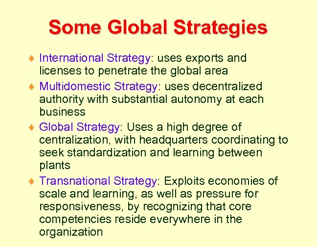 Some Global Strategies ¨ International Strategy: uses exports and licenses to penetrate the global