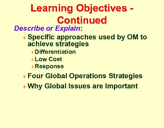 Learning Objectives Continued Describe or Explain: ¨ Specific approaches used by OM to achieve