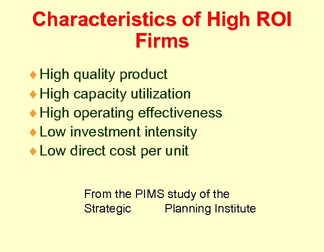 Characteristics of High ROI Firms ¨ High quality product ¨ High capacity utilization ¨