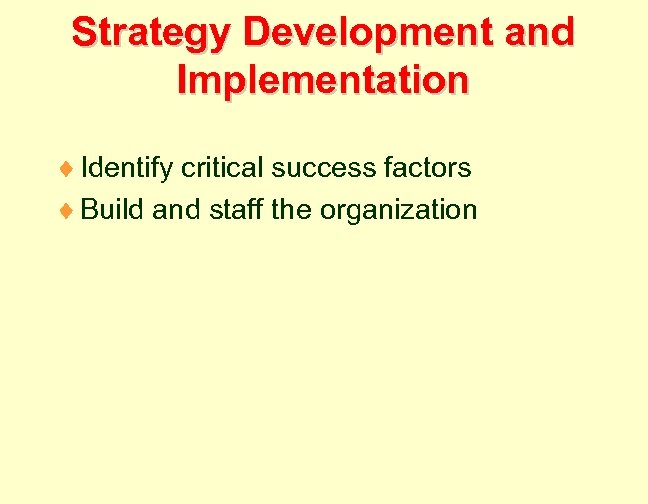 Strategy Development and Implementation ¨ Identify critical success factors ¨ Build and staff the