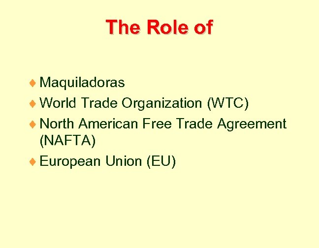 The Role of ¨ Maquiladoras ¨ World Trade Organization (WTC) ¨ North American Free