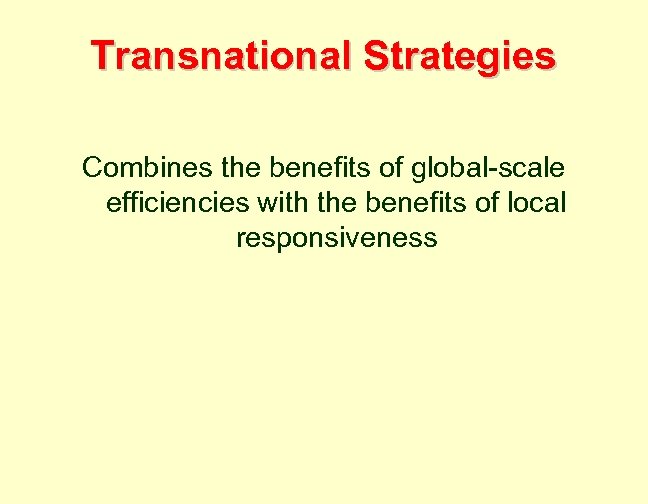 Transnational Strategies Combines the benefits of global-scale efficiencies with the benefits of local responsiveness