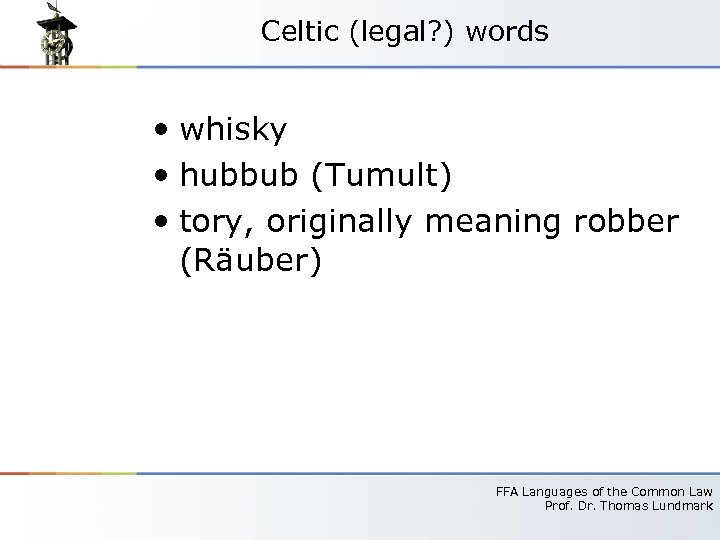 Celtic (legal? ) words • whisky • hubbub (Tumult) • tory, originally meaning robber