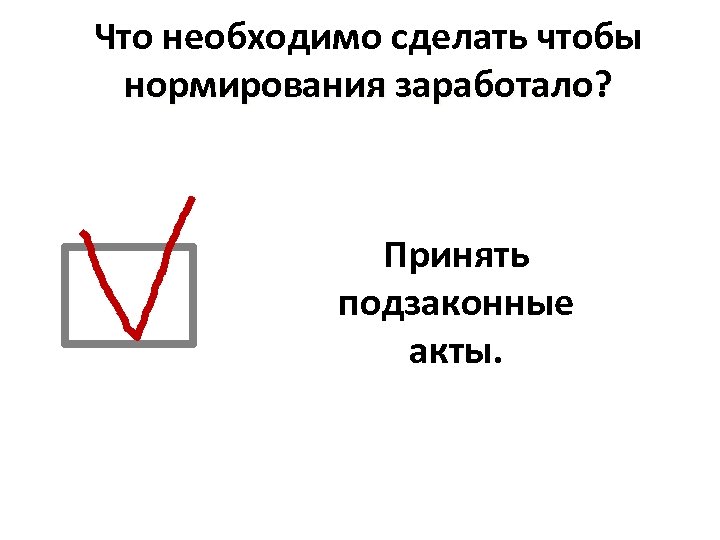 Что необходимо сделать чтобы нормирования заработало? Принять подзаконные акты. 