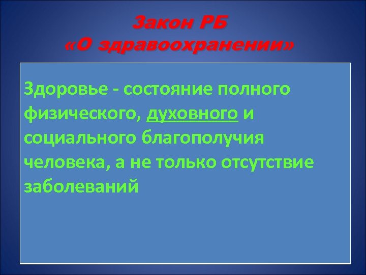Закон РБ «О здравоохранении» Здоровье - состояние полного физического, духовного и социального благополучия человека,
