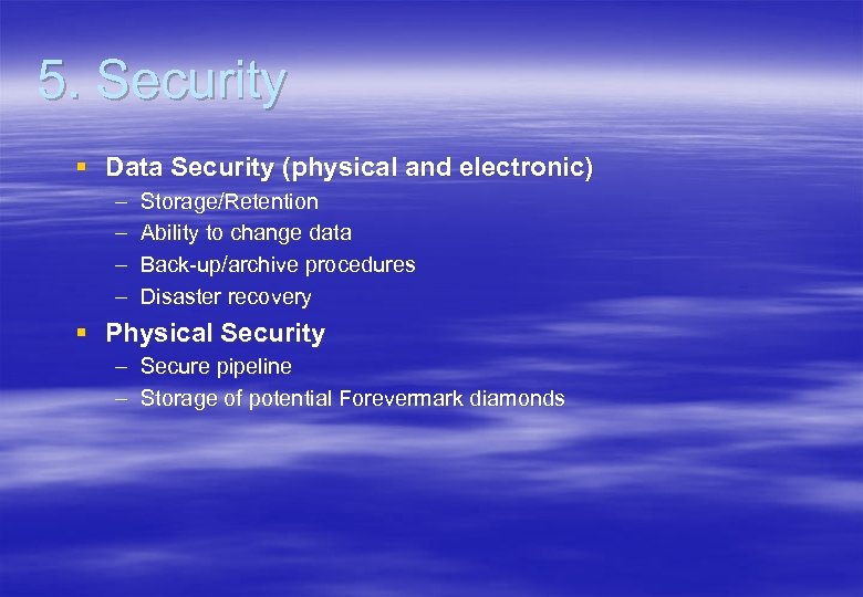 5. Security § Data Security (physical and electronic) – – Storage/Retention Ability to change