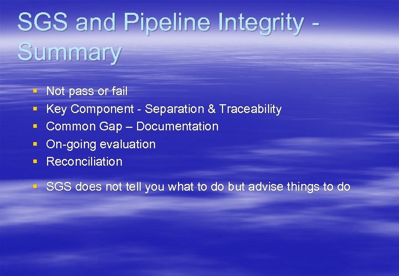 SGS and Pipeline Integrity Summary § § § Not pass or fail Key Component