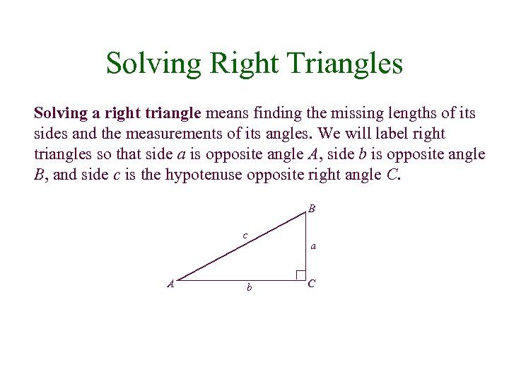 Solving Right Triangles Solving a right triangle means finding the missing lengths of its