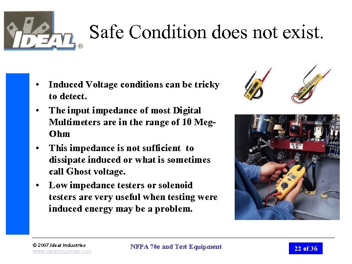 Safe Condition does not exist. • Induced Voltage conditions can be tricky to detect.