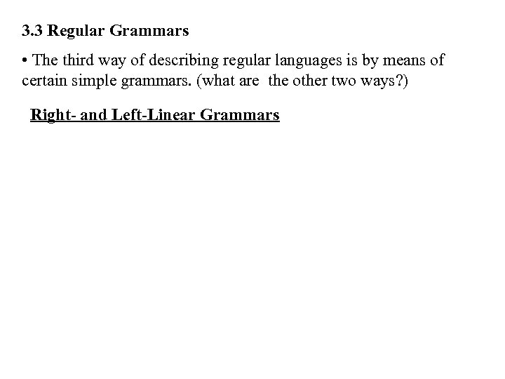 3. 3 Regular Grammars • The third way of describing regular languages is by