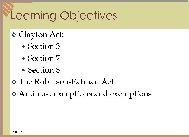 Learning Objectives v Clayton Act: w Section 3 w Section 7 w Section 8