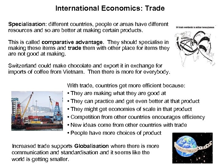 International Economics: Trade Specialisation: different countries, people or areas have different resources and so