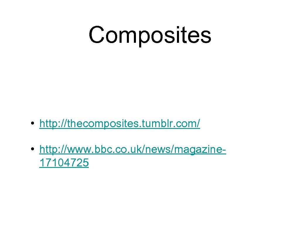 Composites • http: //thecomposites. tumblr. com/ • http: //www. bbc. co. uk/news/magazine 17104725 