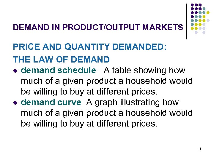 DEMAND IN PRODUCT/OUTPUT MARKETS PRICE AND QUANTITY DEMANDED: THE LAW OF DEMAND l demand
