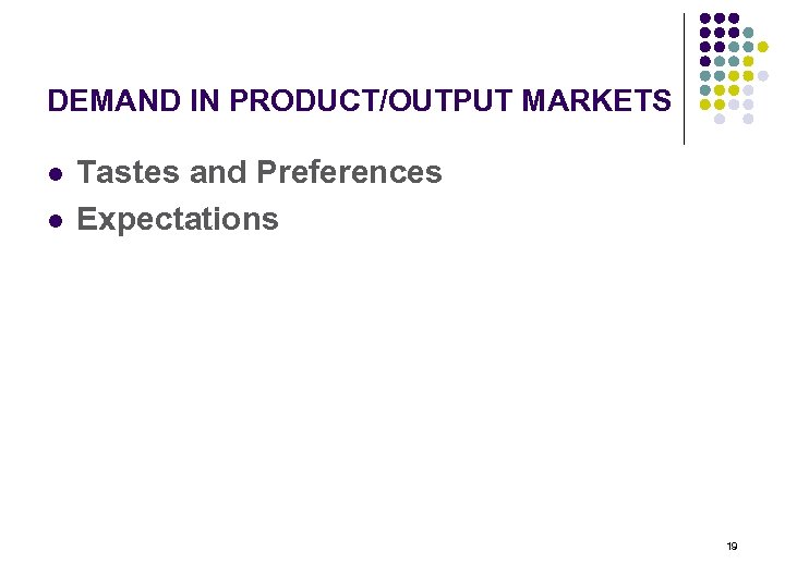 DEMAND IN PRODUCT/OUTPUT MARKETS l l Tastes and Preferences Expectations 19 