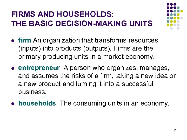 FIRMS AND HOUSEHOLDS: THE BASIC DECISION-MAKING UNITS l firm An organization that transforms resources