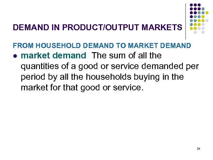 DEMAND IN PRODUCT/OUTPUT MARKETS FROM HOUSEHOLD DEMAND TO MARKET DEMAND l market demand The