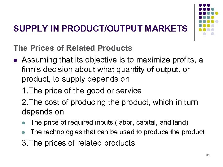 SUPPLY IN PRODUCT/OUTPUT MARKETS The Prices of Related Products l Assuming that its objective