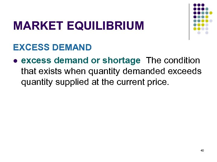 MARKET EQUILIBRIUM EXCESS DEMAND l excess demand or shortage The condition that exists when