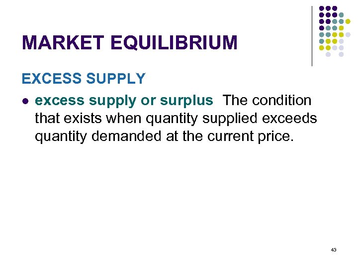 MARKET EQUILIBRIUM EXCESS SUPPLY l excess supply or surplus The condition that exists when