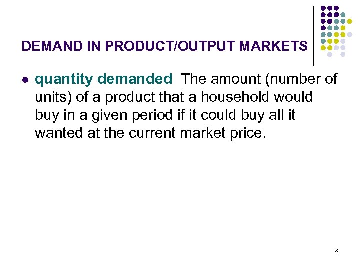 DEMAND IN PRODUCT/OUTPUT MARKETS l quantity demanded The amount (number of units) of a