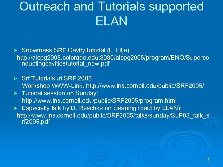 Outreach and Tutorials supported ELAN Snowmass SRF Cavity tutorial (L. Lilje) http: //alcpg 2005.