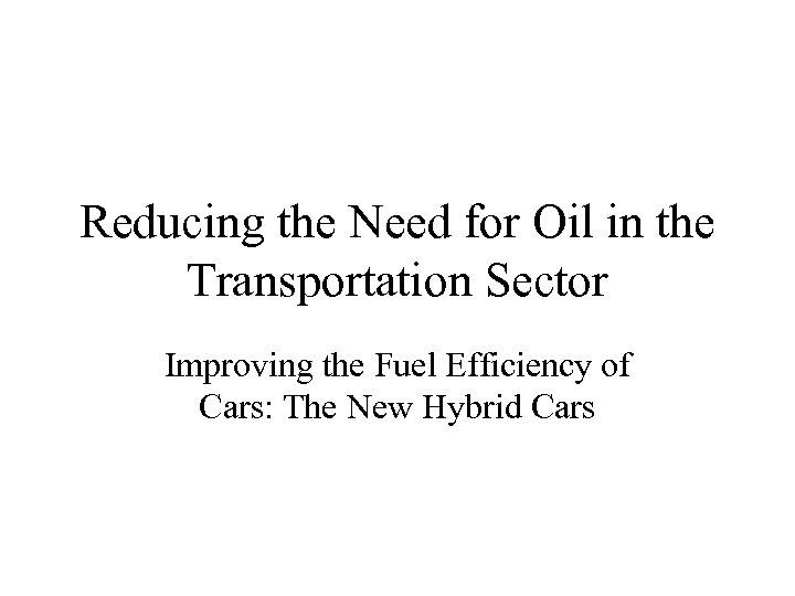 Reducing the Need for Oil in the Transportation Sector Improving the Fuel Efficiency of