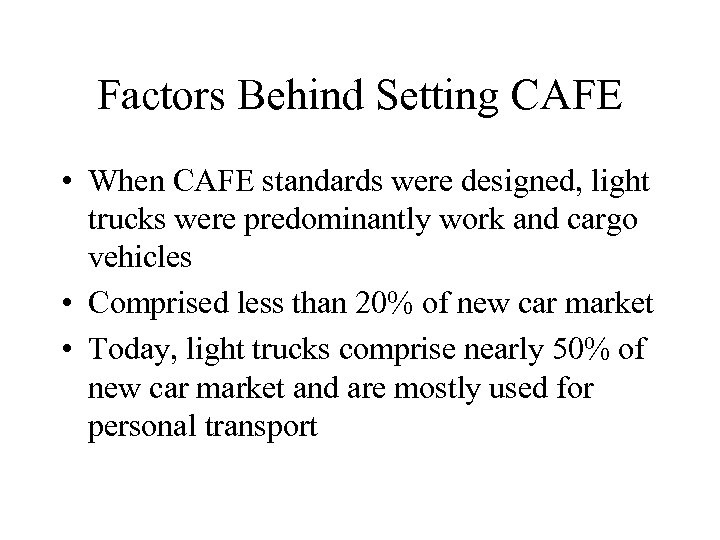 Factors Behind Setting CAFE • When CAFE standards were designed, light trucks were predominantly