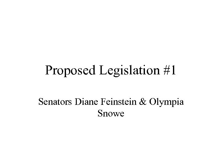 Proposed Legislation #1 Senators Diane Feinstein & Olympia Snowe 