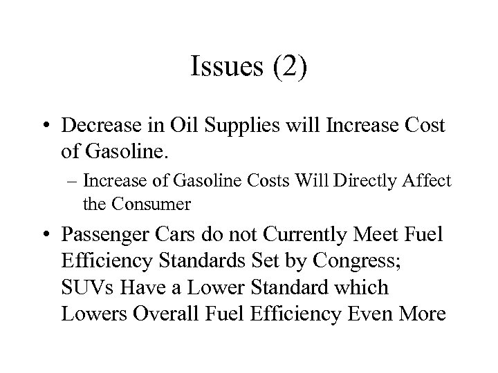 Issues (2) • Decrease in Oil Supplies will Increase Cost of Gasoline. – Increase