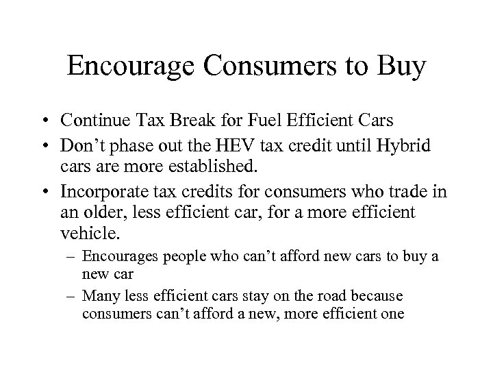 Encourage Consumers to Buy • Continue Tax Break for Fuel Efficient Cars • Don’t