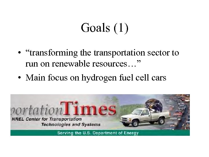 Goals (1) • “transforming the transportation sector to run on renewable resources…” • Main