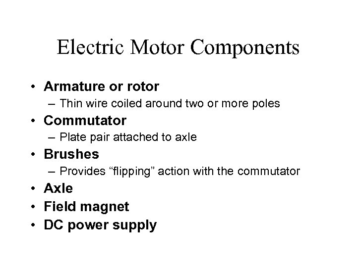 Electric Motor Components • Armature or rotor – Thin wire coiled around two or