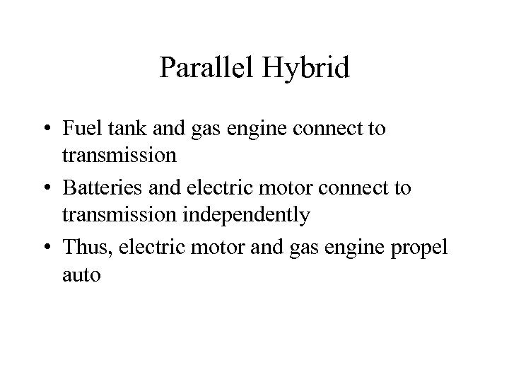 Parallel Hybrid • Fuel tank and gas engine connect to transmission • Batteries and