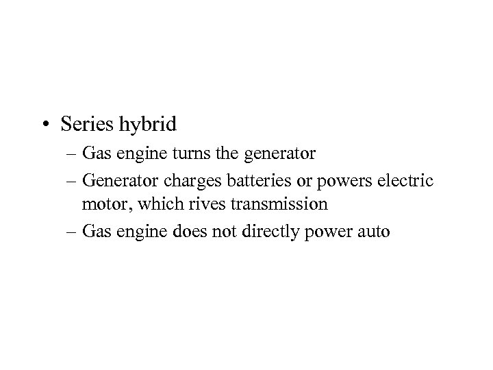  • Series hybrid – Gas engine turns the generator – Generator charges batteries