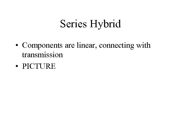 Series Hybrid • Components are linear, connecting with transmission • PICTURE 