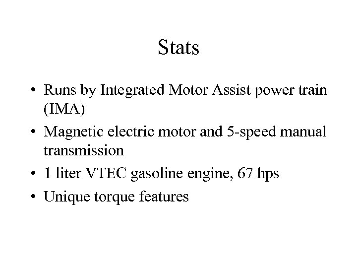 Stats • Runs by Integrated Motor Assist power train (IMA) • Magnetic electric motor