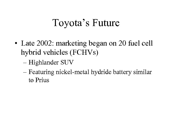 Toyota’s Future • Late 2002: marketing began on 20 fuel cell hybrid vehicles (FCHVs)