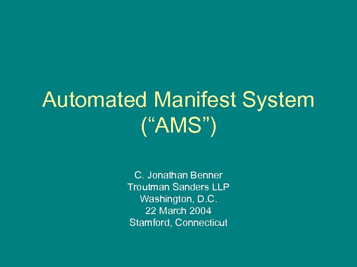 Automated Manifest System (“AMS”) C. Jonathan Benner Troutman Sanders LLP Washington, D. C. 22