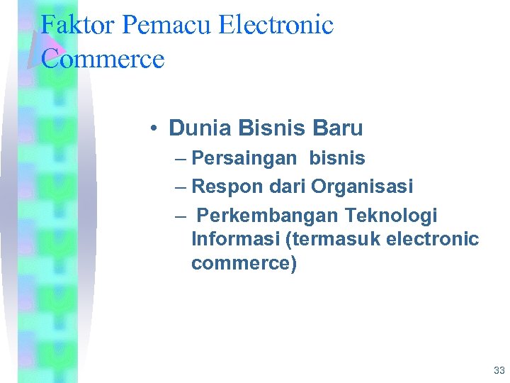 Faktor Pemacu Electronic Commerce • Dunia Bisnis Baru – Persaingan bisnis – Respon dari