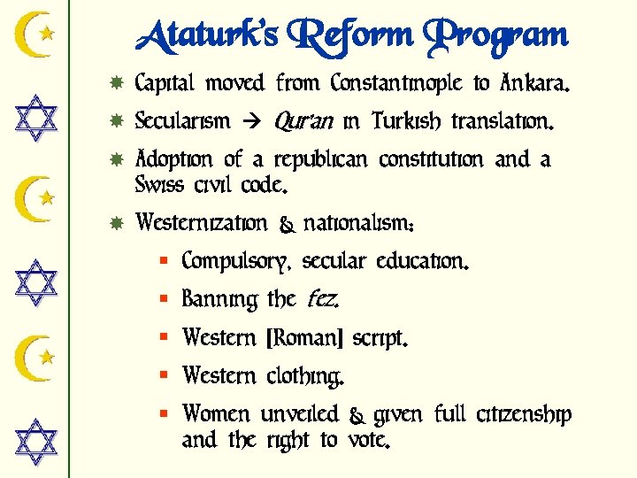 Ataturk’s Reform Program Capital moved from Constantinople to Ankara. Secularism Qur’an in Turkish translation.