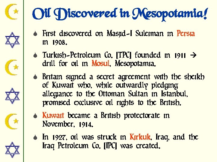 Oil Discovered in Mesopotamia! S First discovered on Masjid-I Suleiman in Persia in 1908.