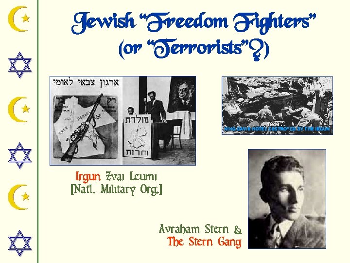 Jewish “Freedom Fighters” (or “Terrorists”? ) Irgun Zvai Leumi [Natl. Military Org. ] Avraham