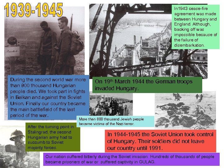 In 1943 cease-fire agreement was made between Hungary and England. Although, backing off was