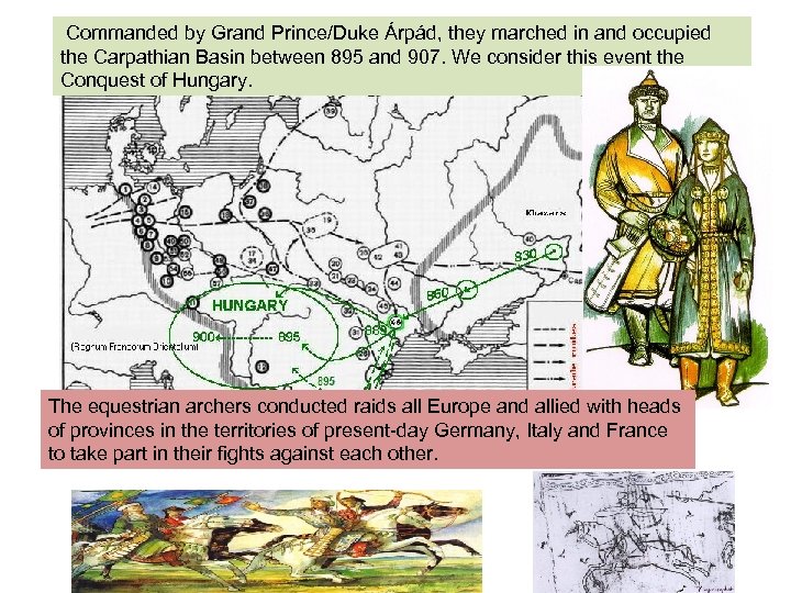 Commanded by Grand Prince/Duke Árpád, they marched in and occupied the Carpathian Basin between