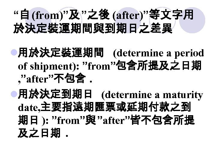 “自 (from)”及 ”之後 (after)”等文字用 於決定裝運期間與到期日之差異 l用於決定裝運期間 (determine a period of shipment): ”from”包含所提及之日期 , ”after”不包含.