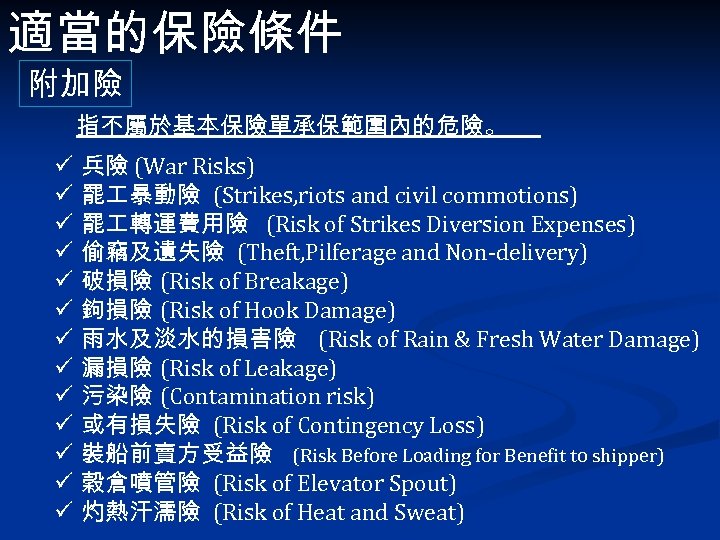 適當的保險條件 附加險 指不屬於基本保險單承保範圍內的危險。 ü ü ü ü 兵險 (War Risks) 罷 暴動險 (Strikes, riots