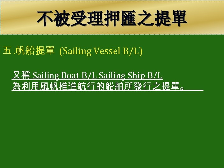 不被受理押匯之提單 五. 帆船提單 (Sailing Vessel B/L) 又稱 Sailing Boat B/L Sailing Ship B/L 為利用風帆推進航行的船舶所發行之提單。