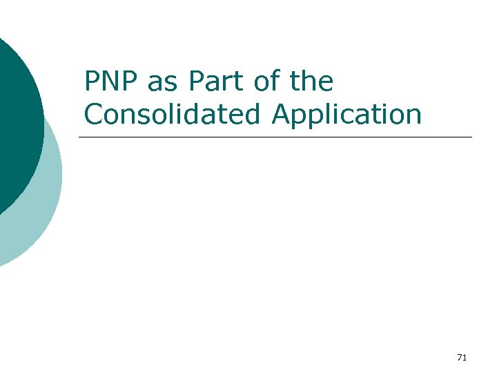 PNP as Part of the Consolidated Application 71 